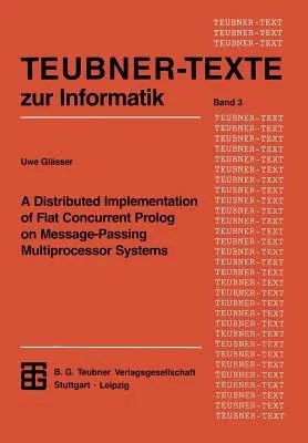 A Distributed Implementation of Flat Concurrent PROLOG on Message-Passing Multiprocessor Systems (Softcover Reprint of the Original 1st 1993)