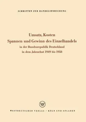 Umsatz, Kosten, Spannen Und Gewinn Des Einzelhandels: In Der Bundesrepublik Deutschland in Dem Jahrzehnt 1949 Bis 1958 (1962)