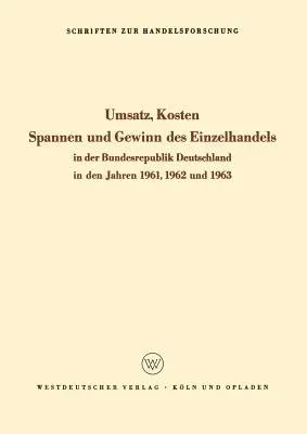 Umsatz, Kosten, Spannen Und Gewinn Des Einzelhandels in Der Bundesrepublik Deutschland in Den Jahren 1961, 1962 Und 1963 (1965)