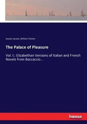 The Palace of Pleasure: Vol. I.: Elizabethan Versions of Italian and French Novels from Boccaccio...