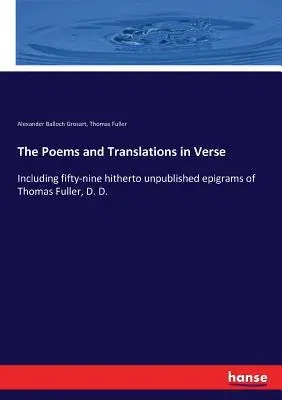 The Poems and Translations in Verse: Including fifty-nine hitherto unpublished epigrams of Thomas Fuller, D. D.