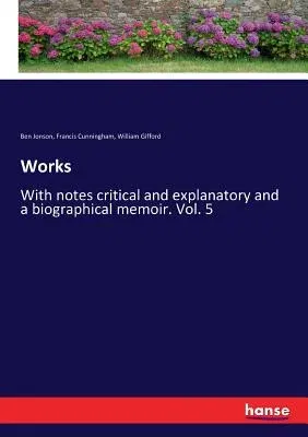 Works: With notes critical and explanatory and a biographical memoir. Vol. 5