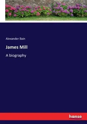 James Mill: A biography