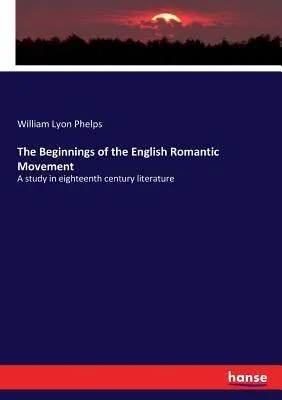 The Beginnings of the English Romantic Movement: A study in eighteenth century literature