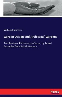 Garden Design and Architects' Gardens: Two Reviews, Illustrated, to Show, by Actual Examples from British Gardens...