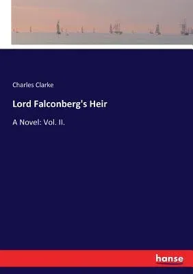 Lord Falconberg's Heir: A Novel: Vol. II.