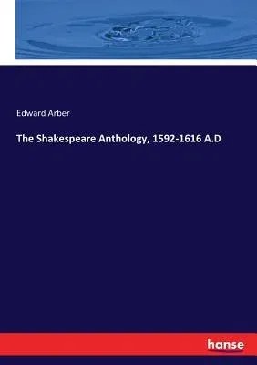 The Shakespeare Anthology, 1592-1616 A.D