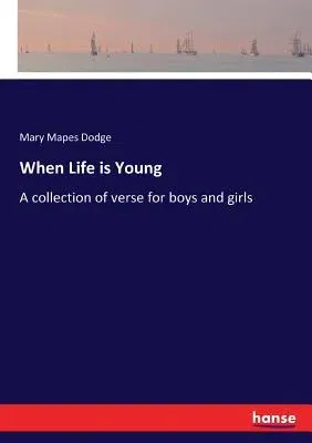 When Life is Young: A collection of verse for boys and girls