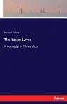 The Lame Lover: A Comedy in Three Acts