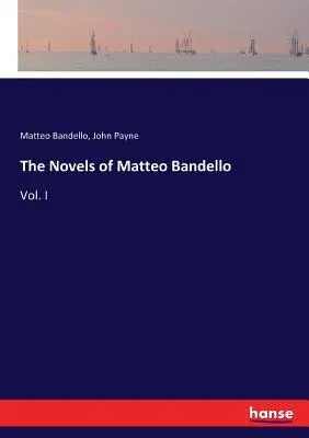 The Novels of Matteo Bandello: Vol. I