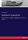 Gardening for Young and Old: The cultivation of garden vegetables in the farm garden