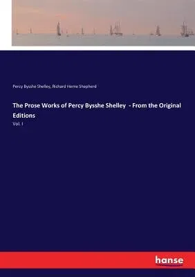 The Prose Works of Percy Bysshe Shelley - From the Original Editions: Vol. I