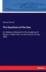 The Questions of the Day: An Address delivered in the Academy of Music, in New York, on the Fourth of July, 1861