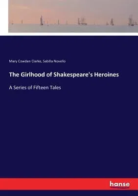 The Girlhood of Shakespeare's Heroines: A Series of Fifteen Tales