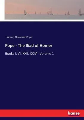 Pope - The Iliad of Homer: Books I. VI. XXII. XXIV - Volume 1