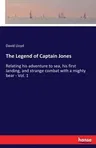 The Legend of Captain Jones: Relating his adventure to sea, his first landing, and strange combat with a mighty bear - Vol. 1