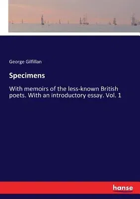 Specimens: With memoirs of the less-known British poets. With an introductory essay. Vol. 1