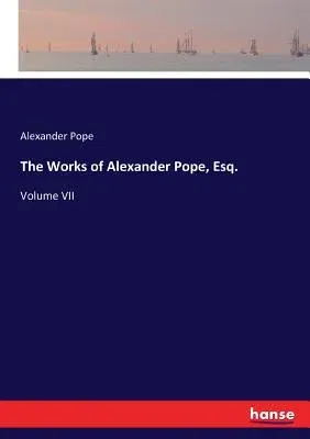 The Works of Alexander Pope, Esq.: Volume VII