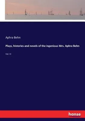 Plays, histories and novels of the ingenious Mrs. Aphra Behn: Vol. VI