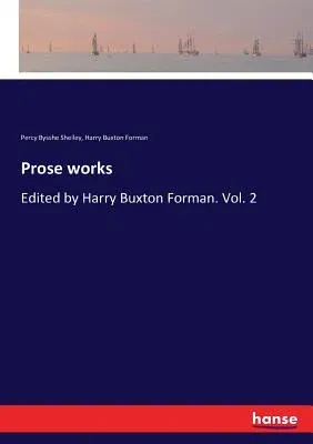 Prose works: Edited by Harry Buxton Forman. Vol. 2