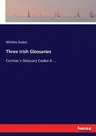 Three Irish Glossaries: Cormac's Glossary Codex A ...