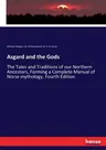 Asgard and the Gods: The Tales and Traditions of our Northern Ancestors, Forming a Complete Manual of Norse mythology. Fourth Edition