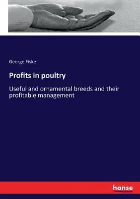 Profits in poultry: Useful and ornamental breeds and their profitable management