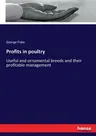 Profits in poultry: Useful and ornamental breeds and their profitable management