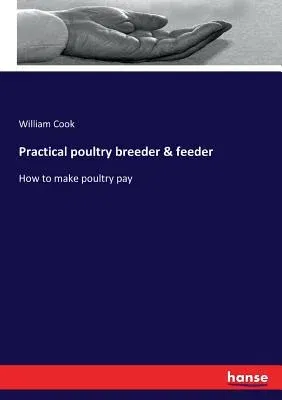 Practical poultry breeder & feeder: How to make poultry pay