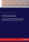 The Sherman Letters: Correspondence Between General and Senator Sherman from 1837 to 1891