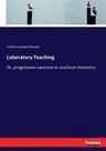 Laboratory Teaching: Or, progressive exercises in practical chemistry