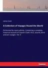 A Collection of Voyages Round the World: Performed by royal authrity. Containing a complete historical account of Captain Cook's first, second, third an