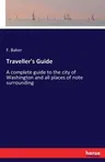 Traveller's Guide: A complete guide to the city of Washington and all places of note surrounding