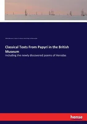 Classical Texts From Papyri in the British Museum: Including the newly discovered poems of Herodas