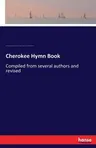 Cherokee Hymn Book: Compiled from several authors and revised