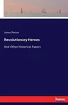 Revolutionary Heroes: And Other Historical Papers