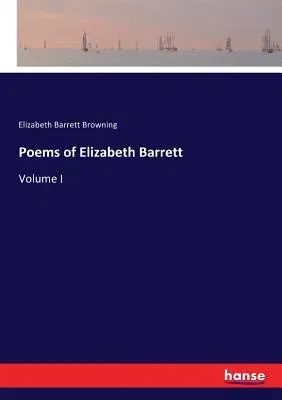 Poems of Elizabeth Barrett: Volume I