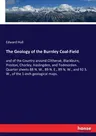 The Geology of the Burnley Coal-Field: and of the Country around Clitheroe, Blackburn, Preston, Chorley, Haslingden, and Todmorden. Quarter sheets 88 N. W