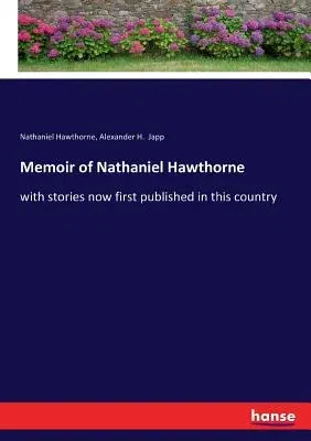 Memoir of Nathaniel Hawthorne: with stories now first published in this country