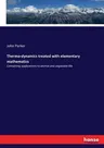 Thermo-dynamics treated with elementary mathematics: Containing applications to animal and vegetable life