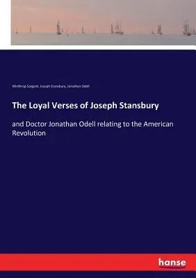 The Loyal Verses of Joseph Stansbury: and Doctor Jonathan Odell relating to the American Revolution