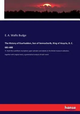 The History of Esarhaddon, Son of Sennacherib, King of Assyria, B. C. 681-688: Tr. from the cuneiform inscriptions upon cylinders and tablets in the Briti