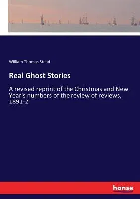 Real Ghost Stories: A revised reprint of the Christmas and New Year's numbers of the review of reviews, 1891-2