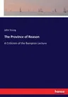 The Province of Reason: A Criticism of the Bampton Lecture