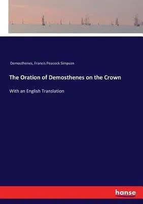 The Oration of Demosthenes on the Crown: With an English Translation