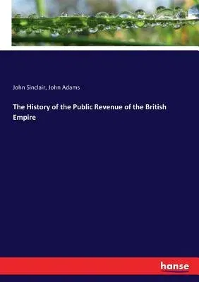 The History of the Public Revenue of the British Empire