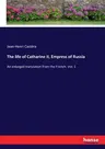 The life of Catharine II, Empress of Russia: An enlarged translation from the French. Vol. 1