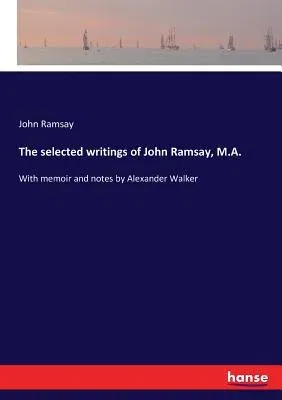 The selected writings of John Ramsay, M.A.: With memoir and notes by Alexander Walker