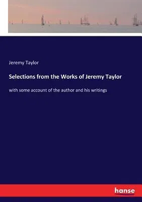 Selections from the Works of Jeremy Taylor: with some account of the author and his writings