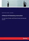 A Manual of Elementary Instruction: For the Use of Public and Private Schools and Normal Classes